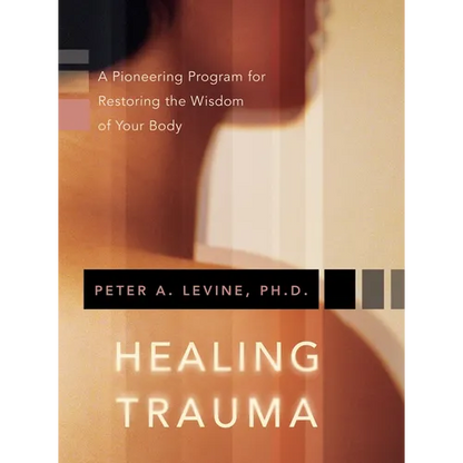 Healing Trauma: A Pioneering Program for Restoring the Wisdom of Your Body - Paperback
