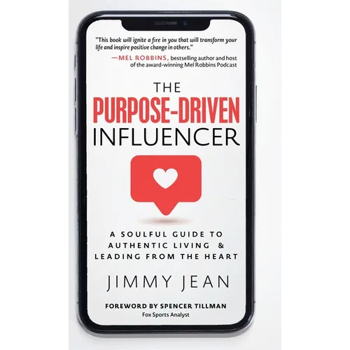 The Purpose-Driven Influencer: A Soulful Guide to Authentic Living & Leading from the Heart