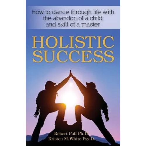 Holistic Success: How to dance through life with the abandon of a child and the skill of a master
