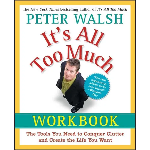 It's All Too Much Workbook: The Tools You Need to Conquer Clutter and Create the Life You Want
