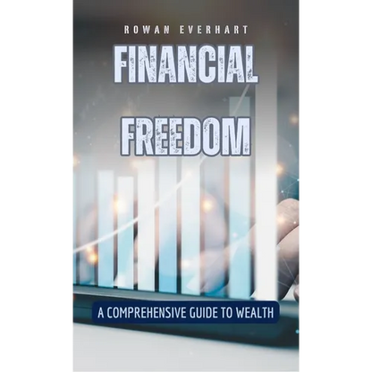 Financial Freedom: A Comprehensive Guide to Wealth - Hardcover