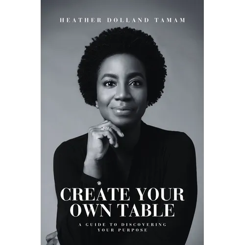 Create Your Own Table A Guide To Discovering Your Purpose