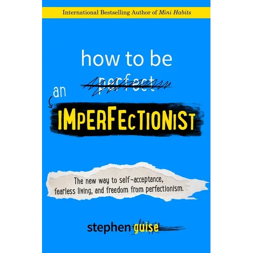 How to Be an Imperfectionist: The New Way to Self-Acceptance, Fearless Living, and Freedom from Perfectionism