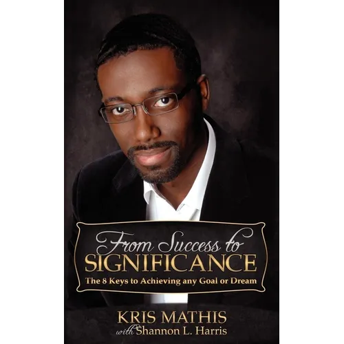 From Success to Significance: The 8 Keys to Achieving Any Goal or Dream