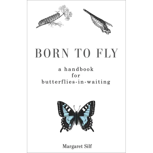 Born to Fly: A Handbook for Butterflies-In-Waiting