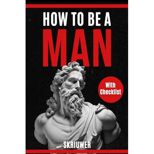 How to Be a Man: A book for men about dating, self esteem, self love, self growth, motivation, inspiration and more