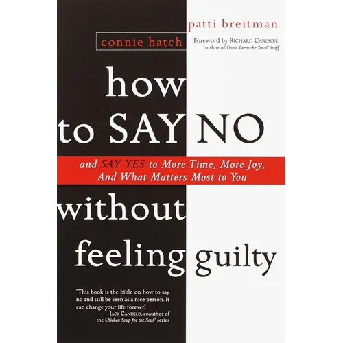 How to Say No Without Feeling Guilty: And Say Yes to More Time, and What Matters Most to You