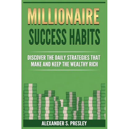 Millionaire Success Habits: Discover The Daily Strategies That Make and Keep The Wealthy Rich (Money Mindsets, Success Ideas, Prosperity Rituals) - Paperback