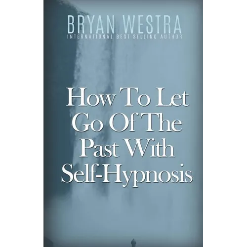 How To Let Go Of The Past With Self-Hypnosis