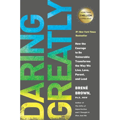 Daring Greatly: How the Courage to Be Vulnerable Transforms the Way We Live, Love, Parent, and Lead