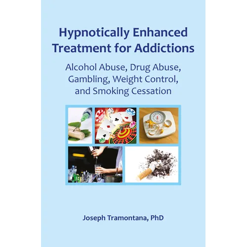 Hypnotically Enhanced Treatment for Addictions: Alcohol Abuse, Drug Abuse, Gambling, Weight Control and Smoking Cessation