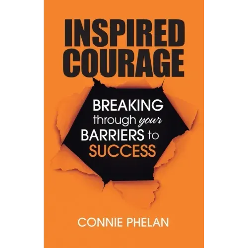 Inspired Courage: Breaking Through Your Barriers to Success