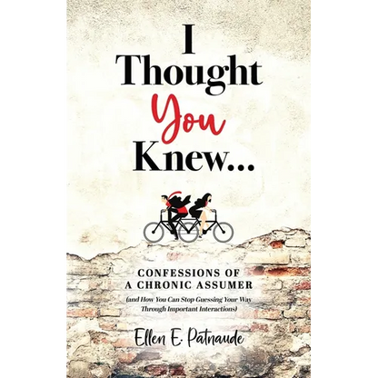I Thought You Knew...: Confessions of a Chronic Assumer (and How You Can Stop Guessing Your Way Through Important Interactions) - Paperback