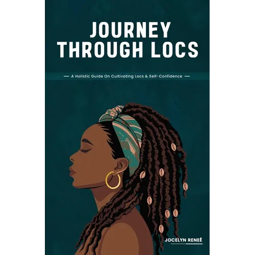 Journey Through Locs: A Holistic Guide On Cultivating Locs & Self-Confidence