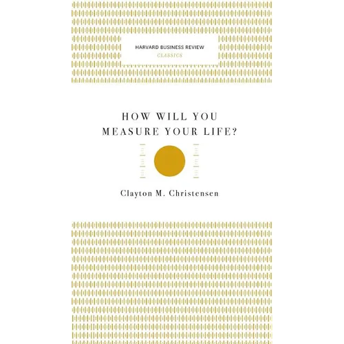 How Will You Measure Your Life? (Harvard Business Review Classics)