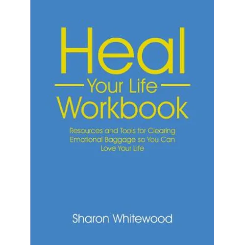 Heal Your Life Workbook: Resources and Tools for Clearing Emotional Baggage so You Can Love Your Life