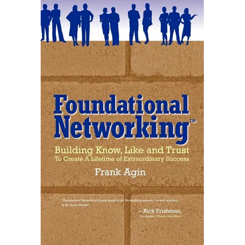 Foundational Networking: Building Know, Like and Trust to Create a Lifetime of Extraordinary Success