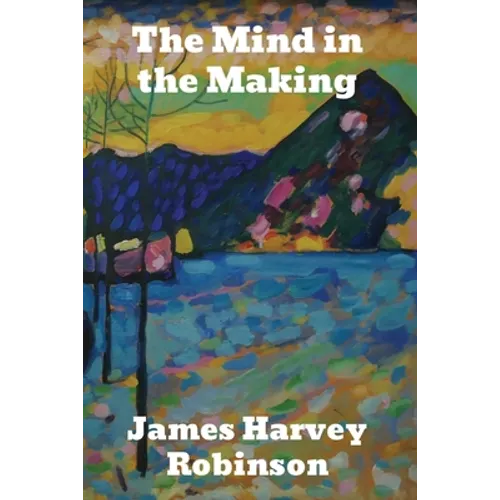 The Mind in the Making: The Relation of Intelligence to Social Reform