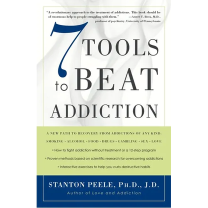 7 Tools to Beat Addiction: A New Path to Recovery from Addictions of Any Kind: Smoking, Alcohol, Food, Drugs, Gambling, Sex, Love
