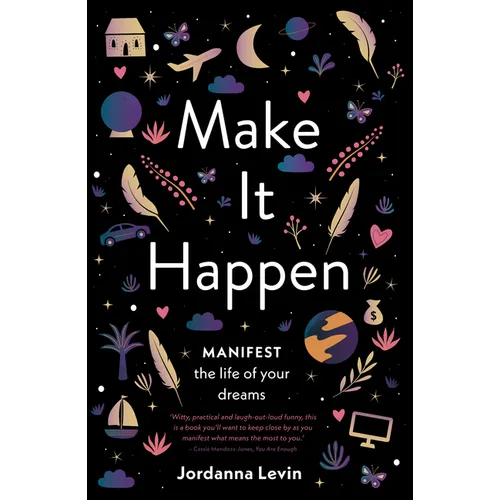 Make It Happen: Manifest the Life of Your Dreams