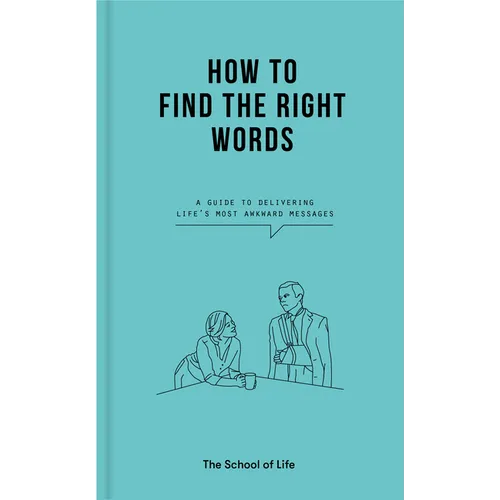 How to Find the Right Words: A Guide to Delivering Life's Most Awkward Messages