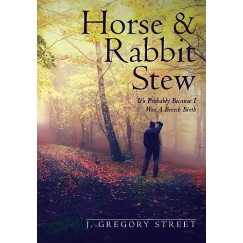 Horse & Rabbit Stew: It's Probably Because I Was A Breech Birth