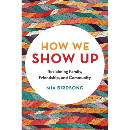 How We Show Up: Reclaiming Family, Friendship, and Community