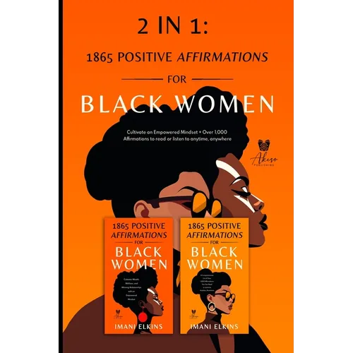 2 in 1: Positive Affirmations for Black Women: Cultivate an Empowered Mindset + Over 1,000 Affirmations to Read or Listen to Anytime, Anywhere: Positi