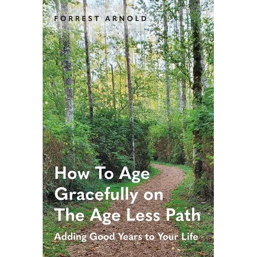 How To Age Gracefully on The Age Less Path: Adding Good Years to Your Life