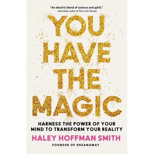 You Have the Magic: Harness the Power of Your Mind to Transform Your Reality