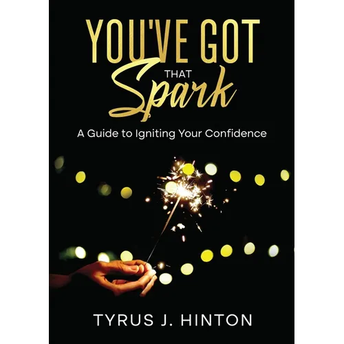 You've Got that Spark: A Guide to Igniting Your Confidence: Keys to Help You Win in Life