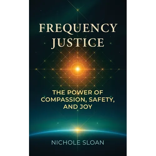 Frequency Justice: The Power of Compassion, Safety and Joy