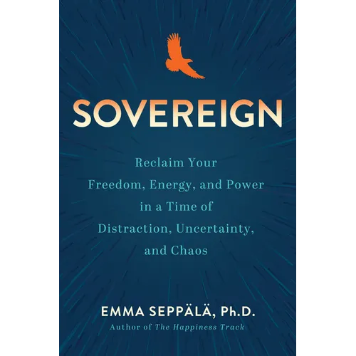 Sovereign: Reclaim Your Freedom, Energy, and Power in a Time of Distraction, Uncertainty, and Chaos