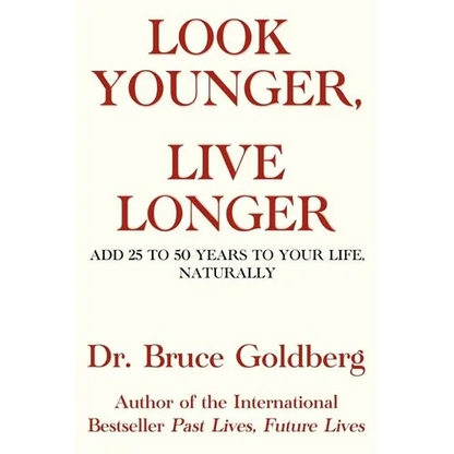 Look Younger, Live Longer: Add 25 to 50 Years to Your Life, Naturally
