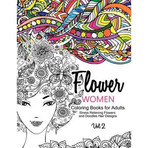 Flower Women Coloring Books for Adults: An Adult Coloring Book with Beautiful Women, Floral Hair Designs, and Inspirational Patterns for Relaxation an
