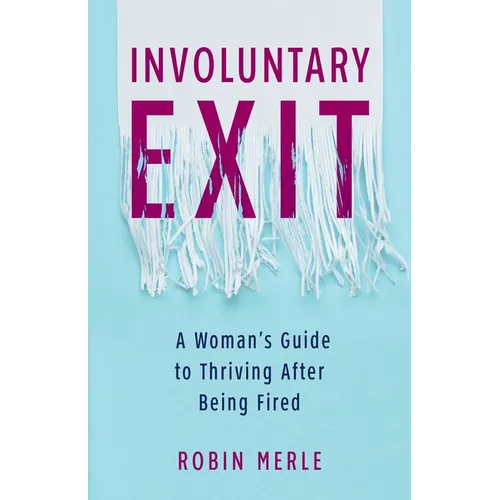 Involuntary Exit: A Woman's Guide to Thriving After Being Fired