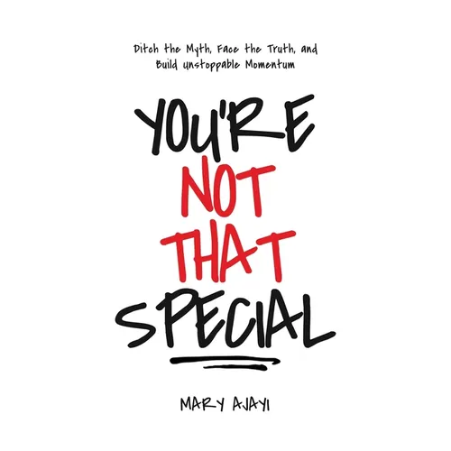 You're Not That Special: Ditch the Myth, Face the Truth, and Build Unstoppable Momentum