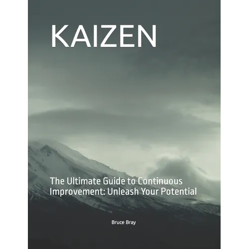 Kaizen: The Ultimate Guide to Continuous Improvement: Unleash Your Potential