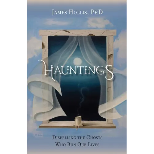 Hauntings - Dispelling the Ghosts Who Run Our Lives
