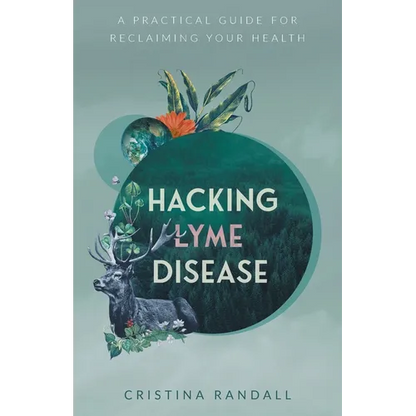 Hacking Lyme Disease: A Practical Guide for Reclaiming Your Health