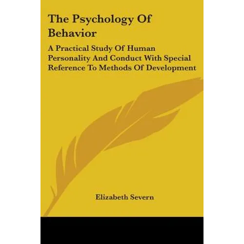 The Psychology Of Behavior: A Practical Study Of Human Personality And Conduct With Special Reference To Methods Of Development
