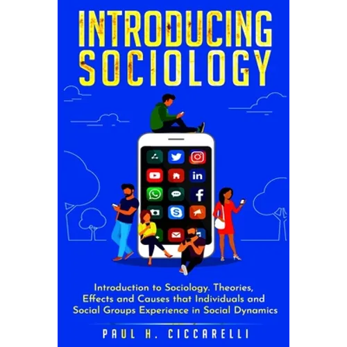 Introducing Sociology: Introduction to Sociology. Theories, Effects and Causes that Individuals and Social Groups Experience in Social Dynamics.