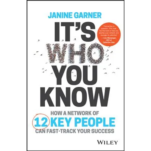It's Who You Know: How a Network of 12 Key People Can Fast-Track Your Success