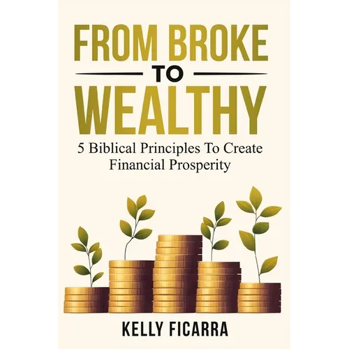 From Broke to Wealthy: 5 Biblical Principles to Create Financial Prosperity