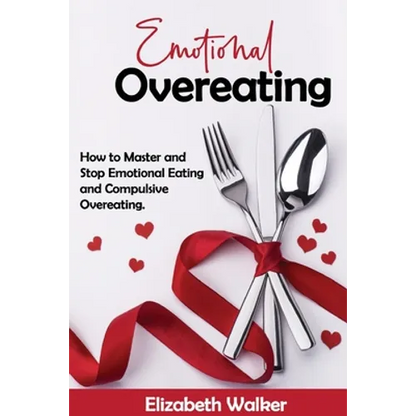 Emotional Overeating: How to Master and Stop Emotional Eating and Compulsive Overeating.