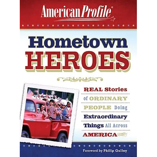 Hometown Heroes: Real Stories of Ordinary People Doing Extraordinary Things All Across America