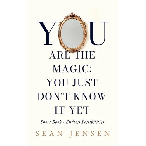 You Are The Magic: You Just Don't Know It Yet
