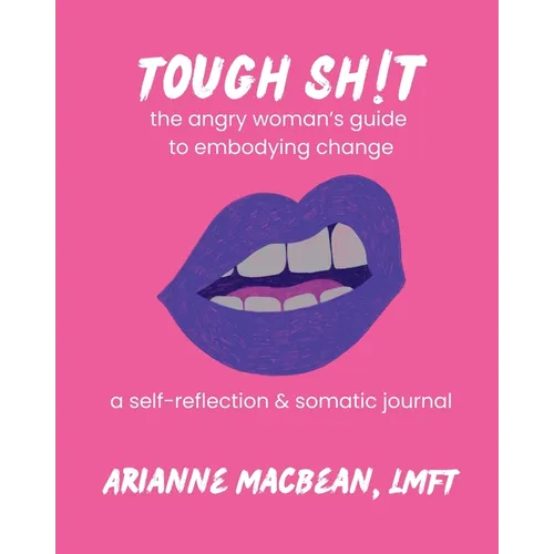 Tough Shit: The angry woman's guide to embodying change: A self-reflection & somatic journal