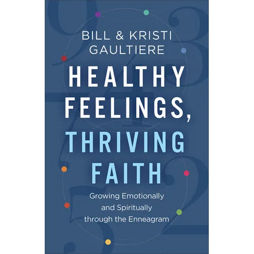 Healthy Feelings, Thriving Faith: Growing Emotionally and Spiritually Through the Enneagram