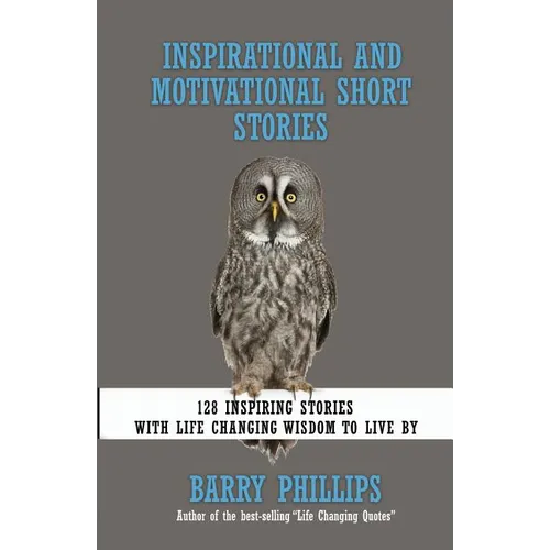 Inspirational and Motivational Short Stories: 128 Inspiring Stories with Life Changing Wisdom to live by (moral stories, self-help stories)